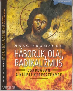 Marc Fromager: Háborúk, olaj, radikalizmus - Csapdában a keleti keresztények