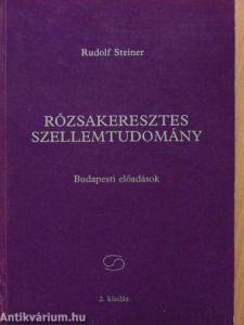 Rudolf Steiner: Rózsakeresztes szellemtudomány - Budapesti előadások