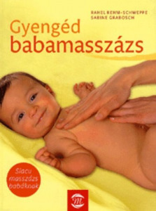 Rahel Rehm-Schweppe Sabine Grabosch: Gyengéd babamasszázs - Siacu masszázs babáknak
