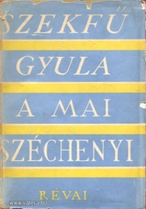 Szekfű Gyula: A mai Széchenyi - Eredeti szövegek Széchenyi István munkáiból
