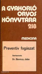 Preventív fogászat, szerk.: Dr. Bánóczy Jolán /A gyakorló orvos könyvtára 218/