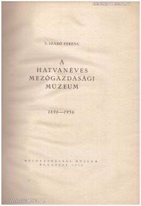 S. Szabó Ferenc: A hatvanéves Mezőgazdaság Múzeum 1896-1956