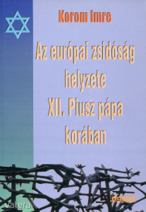 Korom Imre: Az európai zsidóság helyzete XII. Piusz pápa korában