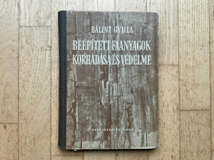 Bálint Gyula: Beépített faanyagok korhadása és védelme (GOMBÁK, FAANYAGVÉDELEM, HÁZÉPÍTÉS)