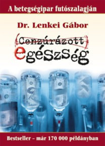 Dr. Lenkei Gábor: Cenzúrázott egészség - a betegségipar futószalagján (*41)