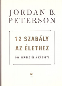 Jordan B. Peterson: 12 szabály az élethez. Így kerüld el a káoszt!