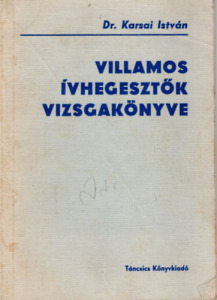 Villamos ívhegesztők vizsgakönyve - Dr. Karsai István - Vatera.hu Kép
