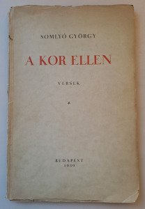 SOMLYÓ GYÖRGY - A KOR ELLEN - 1939 - ELSŐ KIADÁS - DEDIKÁLT