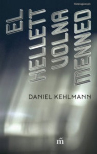 Daniel Kehlmann: El kellett volna menned  (*310)