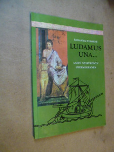 Baranyai Tiborné: Ludamus una... - latin nyelvkönyv gyermekeknek  (*311)