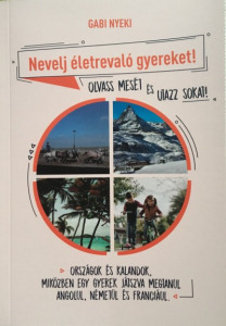 Gabi Nyeki: Nevelj életrevaló gyereket! - Olvass mesét és utazz sokat! - Országok és kalandok, mi... Kép