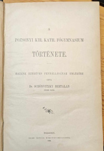 DR. SCHÖNVITZKY BERTALAN: A POZSONYI KIR. KATH. FŐGYMNASIUM TÖRTÉNETE. 1896. (240222-Y33D)