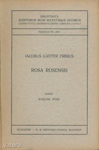 CANTER, Jacobus (1471 k.-1539 k.): Rosa Rosensis… edidit Bohumil Ryba.
