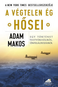 Adam Makos: A végtelen ég hősei - Egy történet testvériségről, önfeláldozásról