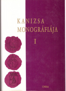 Kanizsa monográfiája I. Az ősidőktől 1848-ig