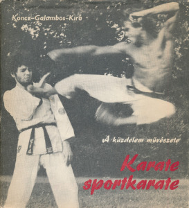 Koncz János-Galambos Péter-Kira Péter: Karate-sportkarate- A küzdelem művészete.