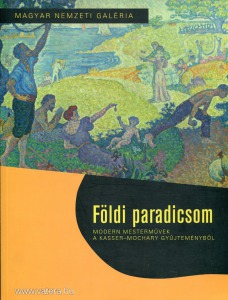 Földi paradicsom - Modern mesterművek a Kasser - Mochary gyűjteményből., szerk.: Jávor Anna