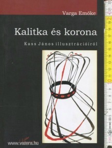 Varga Emőke: Kalitka és korona - Kass János illusztrációiról