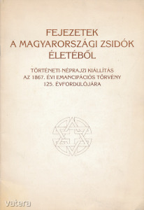 Fejezetek a magyarországi zsidók életéből. Történeti-néprajzi kiállítás az 1867. évi emancipációs