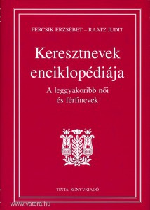 Fercsik Erzsébet- Raátz Judit: Keresztnevek enciklopédiája - A leggyakoribb női és férfinevek