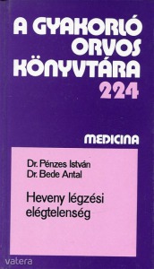 Dr. Pénzes István- Dr. Bede Antal: Heveny légzési elégtelenség /A gyakorló orvos könyvtára 224/