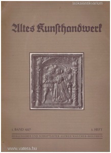 Altes Kunsthandwerk. Hefte über Kunst und Kultur der Vergangenheit 1. Band 1927 2. heft