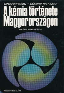 Szabadváry Ferenc- Szőkefalvi Nagy Zoltán: A kémia története Magyarországon